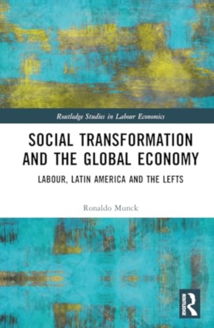 Social Transformation and the Global Economy : Labour, Latin America, and the Lefts, Hardback Book