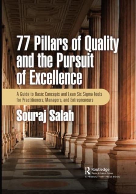 77 Pillars of Quality and the Pursuit of Excellence : A Guide to Basic Concepts and Lean Six Sigma Tools for Practitioners, Managers, and Entrepreneurs, Paperback / softback Book