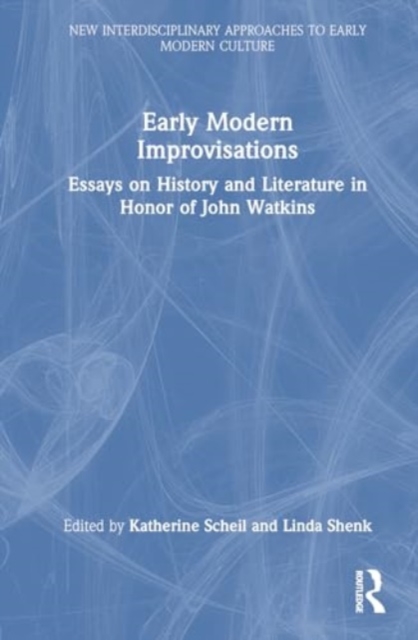 Early Modern Improvisations : Essays on History and Literature in Honor of John Watkins, Hardback Book