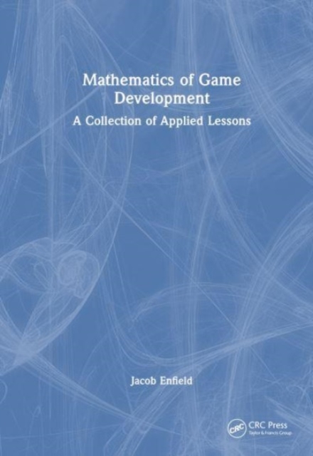 Mathematics of Game Development : A Collection of Applied Lessons, Hardback Book