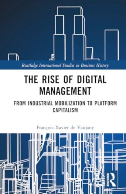 The Rise of Digital Management : From Industrial Mobilization to Platform Capitalism, Hardback Book