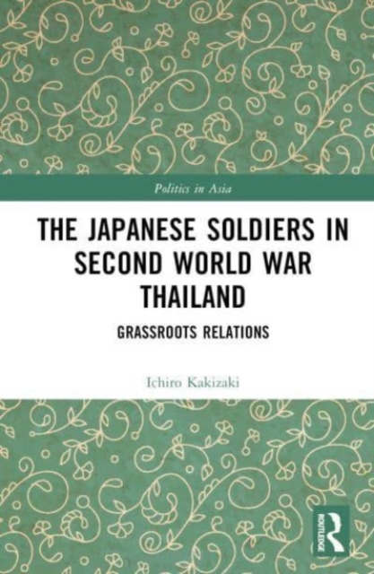 The Japanese Soldiers in Second World War Thailand : Grassroots Relations, Hardback Book