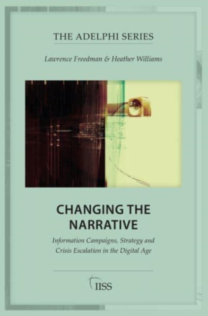 Changing the Narrative : Information Campaigns, Strategy and Crisis Escalation in the Digital Age, Paperback / softback Book