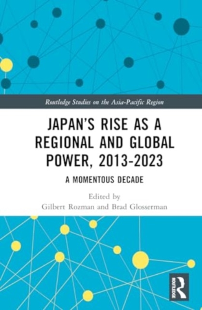 Japan’s Rise as a Regional and Global Power, 2013-2023 : A Momentous Decade, Hardback Book