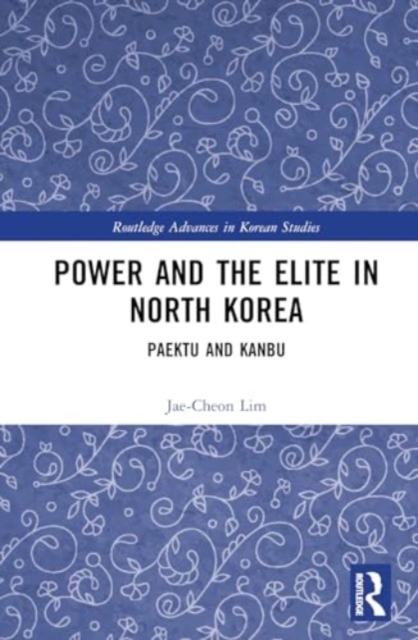 Power and the Elite in North Korea : Paektu and Kanbu, Hardback Book