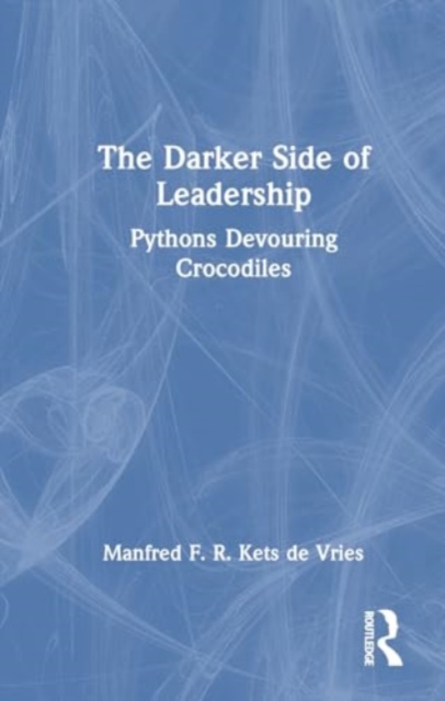 The Darker Side of Leadership : Pythons Devouring Crocodiles, Hardback Book