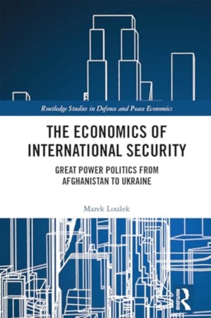 The Economics of International Security : Great Power Politics from Afghanistan to Ukraine, Hardback Book