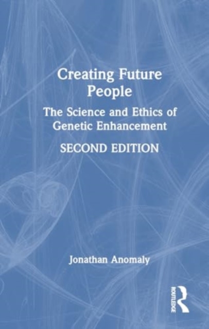 Creating Future People : The Science and Ethics of Genetic Enhancement, Hardback Book
