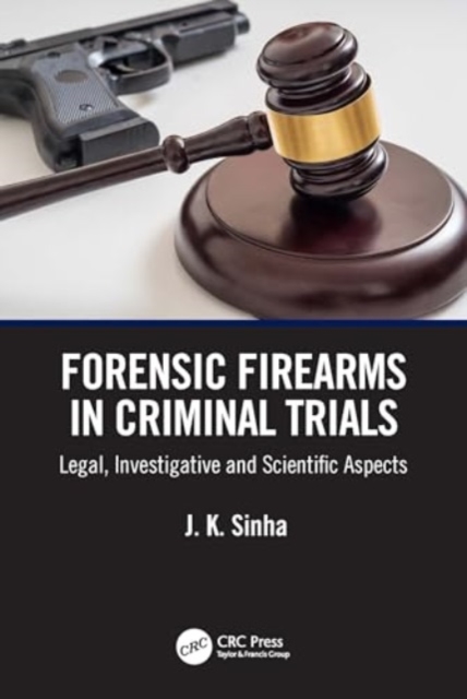 Forensic Firearms in Criminal Trials : Legal, Investigative, and Scientific Aspects, Paperback / softback Book