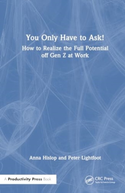 You Only Have to Ask! : How to Realise the Full Potential of Gen Z at Work, Hardback Book