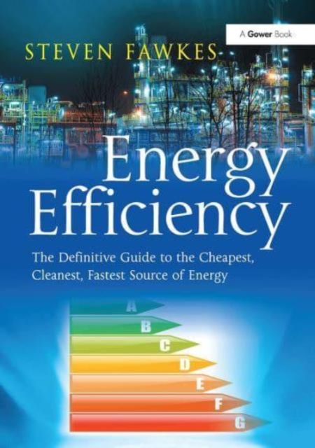 Energy Efficiency : The Definitive Guide to the Cheapest, Cleanest, Fastest Source of Energy, Paperback / softback Book