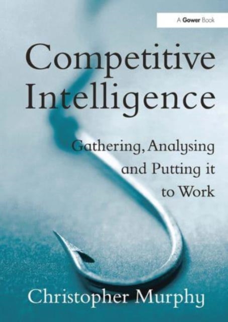 Competitive Intelligence : Gathering, Analysing and Putting it to Work, Paperback / softback Book