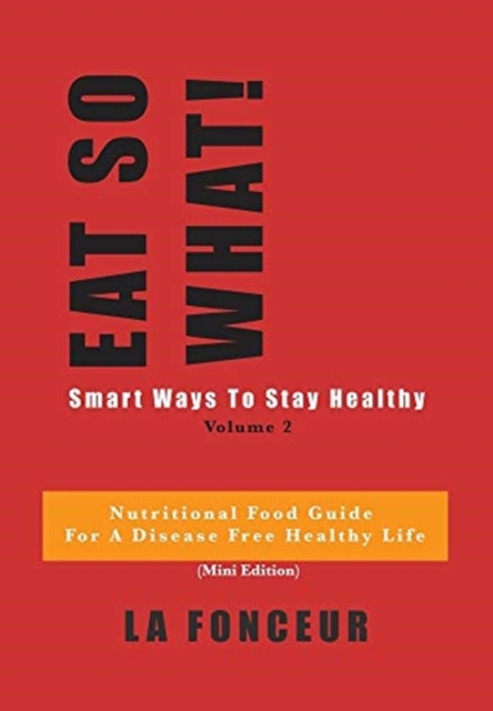 Eat So What! Smart Ways to Stay Healthy Volume 2 : (Mini edition), Hardback Book