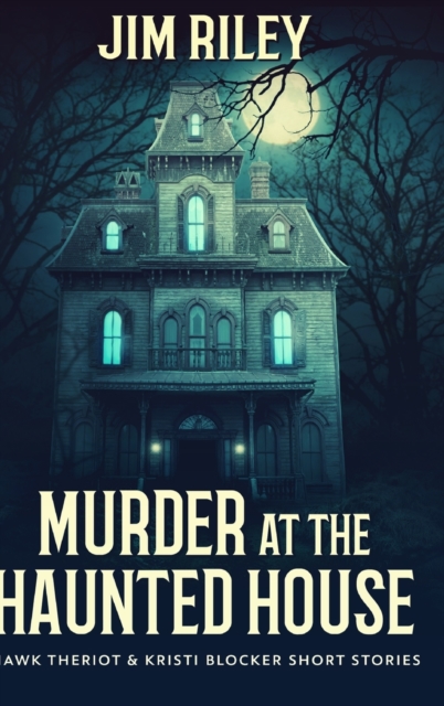 Murder At The Haunted House (Hawk Theriot And Kristi Blocker Short Stories Book 1), Hardback Book