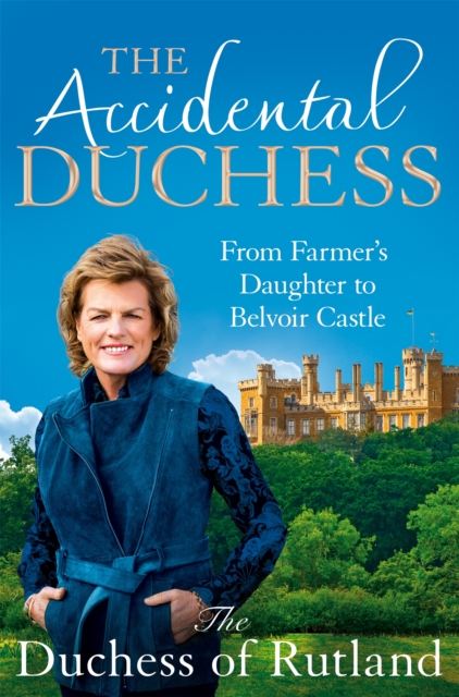 The Accidental Duchess : From Farmer's Daughter to Belvoir Castle, Paperback / softback Book