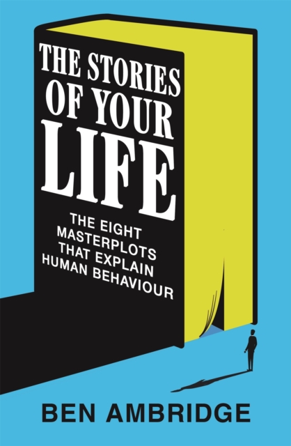 The Stories of Your Life : The Eight Masterplots That Explain Human Behaviour, Hardback Book