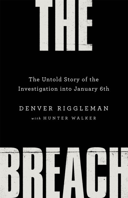 The Breach : The Untold Story of the Investigation into January 6th, Hardback Book