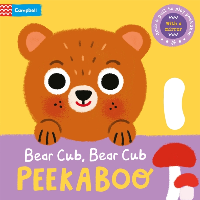 Bear Cub, Bear Cub, PEEKABOO : With grab-and-pull pages and a mirror, Board book Book