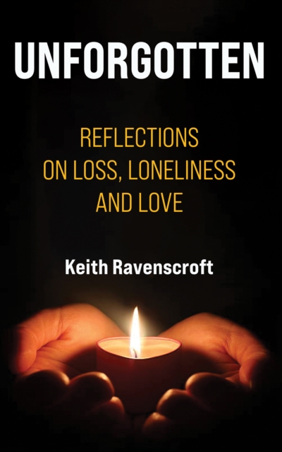 Unforgotten : Reflections on Loss, Loneliness and Love, Paperback / softback Book