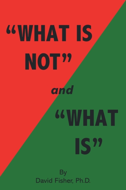 "What Is Not" and "What Is" : Cultivating Peace of Mind and Inner Freedom; An Exploration in the Practice of Discriminating Wisdom - Revised Edition, Hardback Book