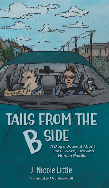 Tails from the B Side : A Dog's Journal About the C Word, Life and Human Foibles, Hardback Book