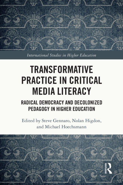 Transformative Practice in Critical Media Literacy : Radical Democracy and Decolonized Pedagogy in Higher Education, PDF eBook