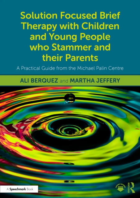 Solution Focused Brief Therapy with Children and Young People who Stammer and their Parents : A Practical Guide from the Michael Palin Centre, EPUB eBook