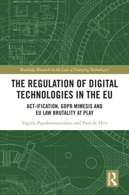 The Regulation of Digital Technologies in the EU : Act-ification, GDPR Mimesis and EU Law Brutality at Play, EPUB eBook