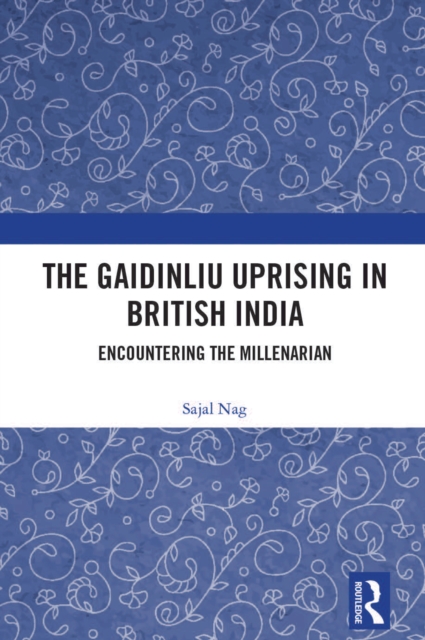 The Gaidinliu Uprising in British India : Encountering the Millenarian, EPUB eBook