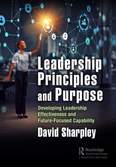 Leadership Principles and Purpose : Developing Leadership Effectiveness and Future-Focused Capability, PDF eBook