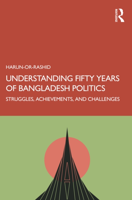 Understanding Fifty Years of Bangladesh Politics : Struggles, Achievements, and Challenges, PDF eBook
