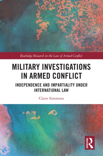 Military Investigations in Armed Conflict : Independence and Impartiality under International Law, PDF eBook