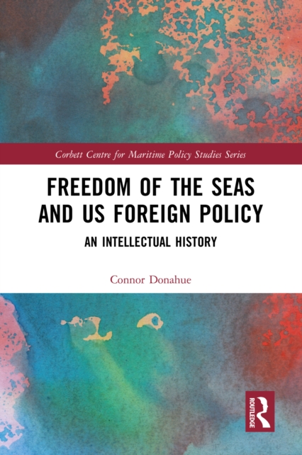 Freedom of the Seas and US Foreign Policy : An Intellectual History, PDF eBook