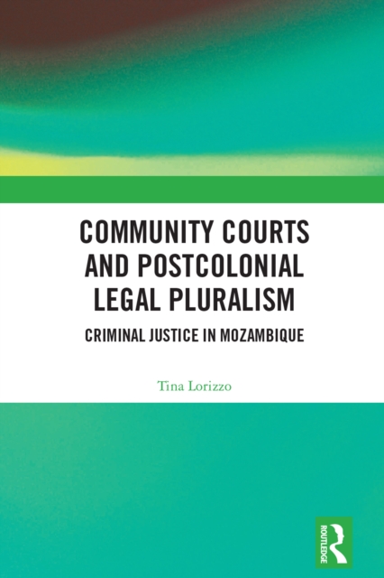 Community Courts and Postcolonial Legal Pluralism : Criminal Justice in Mozambique, PDF eBook