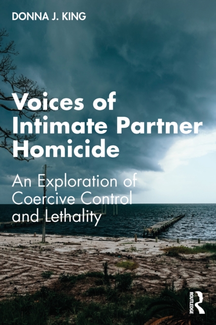 Voices of Intimate Partner Homicide : An Exploration of Coercive Control and Lethality, EPUB eBook