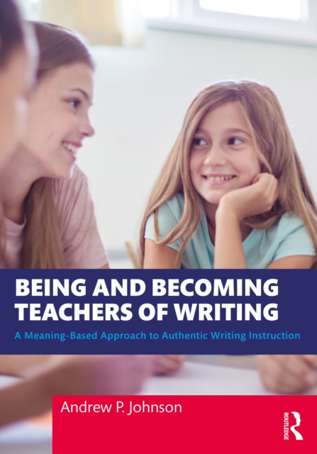 Being and Becoming Teachers of Writing : A Meaning-Based Approach to Authentic Writing Instruction, EPUB eBook