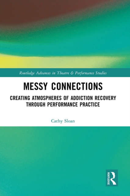 Messy Connections : Creating Atmospheres of Addiction Recovery Through Performance Practice, EPUB eBook