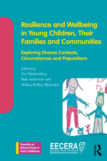 Resilience and Wellbeing in Young Children, Their Families and Communities : Exploring Diverse Contexts, Circumstances and Populations, PDF eBook