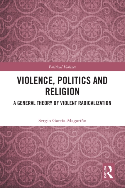 Violence, Politics and Religion : A General Theory of Violent Radicalization, PDF eBook
