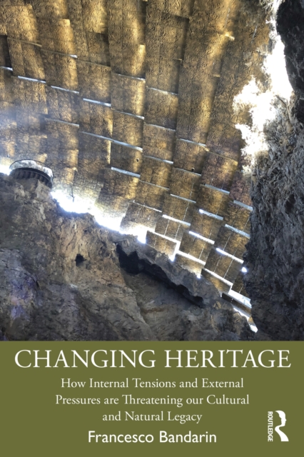 Changing Heritage : How Internal Tensions and External Pressures are Threatening Our Cultural and Natural Legacy, PDF eBook