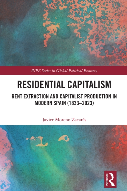 Residential Capitalism : Rent Extraction and Capitalist Production in Modern Spain (1833-2023), EPUB eBook