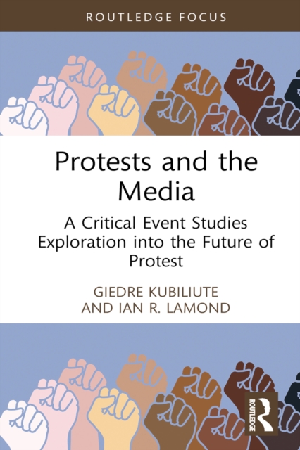 Protests and the Media : A Critical Event Studies Exploration into the Future of Protest, EPUB eBook