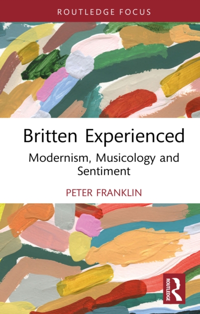 Britten Experienced : Modernism, Musicology and Sentiment, PDF eBook