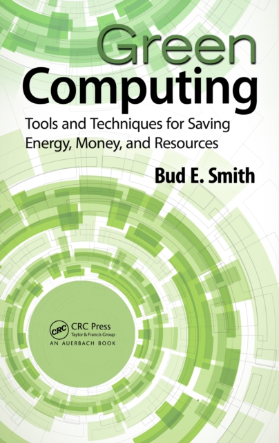 Green Computing : Tools and Techniques for Saving Energy, Money, and Resources, EPUB eBook