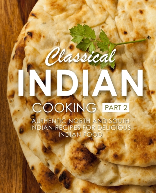 Classical Indian Cooking 2 : Authentic North and South Indian Recipes for Delicious Indian Food (2nd Edition), Paperback / softback Book