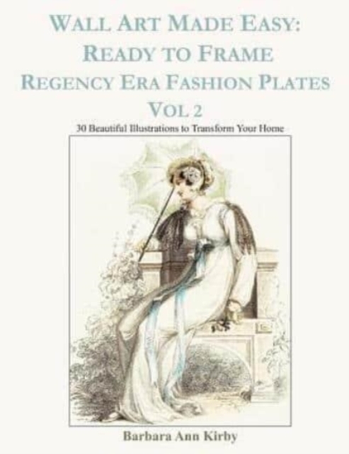 Wall Art Made Easy : Ready to Frame Regency Era Fashion Plates Vol 2: 30 Beautiful Illustrations to Transform Your Home, Paperback / softback Book