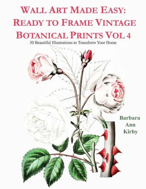 Wall Art Made Easy : Ready to Frame Vintage Botanical Prints Vol 4: 30 Beautiful Illustrations to Transform Your Home, Paperback / softback Book