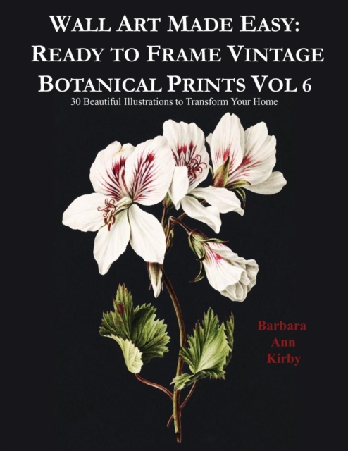 Wall Art Made Easy : Ready to Frame Vintage Botanical Prints Vol 6: 30 Beautiful Illustrations to Transform Your Home, Paperback / softback Book
