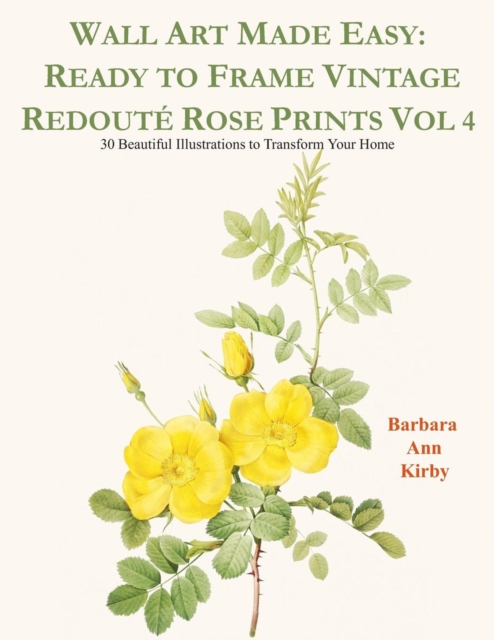 Wall Art Made Easy : Ready to Frame Vintage Redout? Rose Prints Vol 4: 30 Beautiful Illustrations to Transform Your Home, Paperback / softback Book