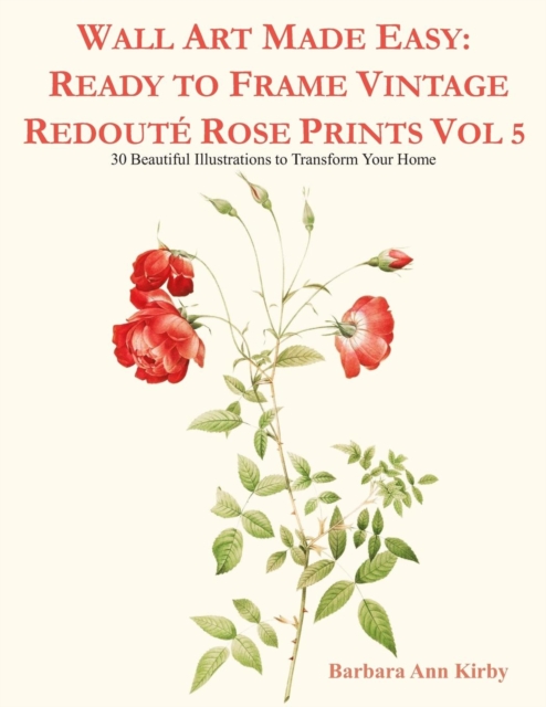 Wall Art Made Easy : Ready to Frame Vintage Redout? Rose Prints Vol 5: 30 Beautiful Illustrations to Transform Your Home, Paperback / softback Book